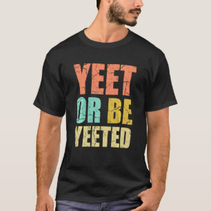 Yeet Or Be Yeeted Distressed Funny Dank Meme Gag G T-Shirt