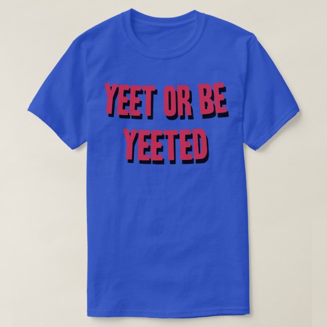 Yeet Or Be Yeeted T-Shirt (Design Front)