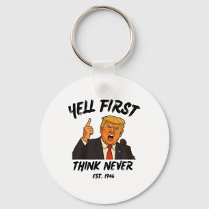 Yell First Think Never Trump Funny Anti President Keychain