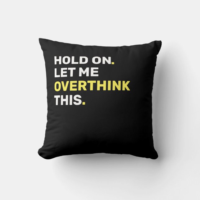 Yellow Hold On Let Me Overthink This - Funny Throw Pillow (Front)