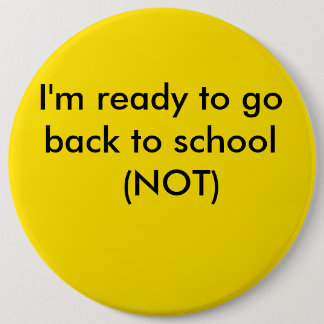 yellow, I'm ready to go back to school  (NOT) 6 Inch Round Button