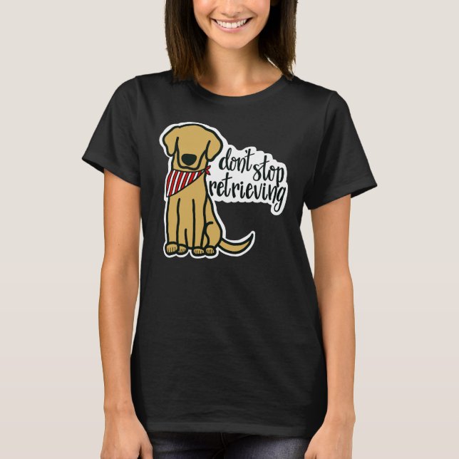 Yellow Labrador Boy Don’t Stop Retrieving T-Shirt (Front)