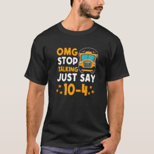 Yellow School Bus Driver OMG Stop Talking Just say T-Shirt