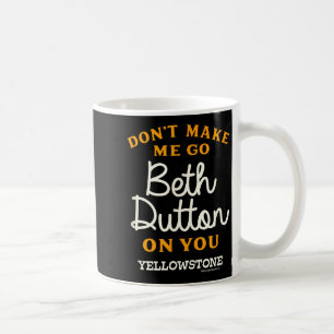 Yellowstone - Don't Make Me Go Beth Dutton  Coffee Mug