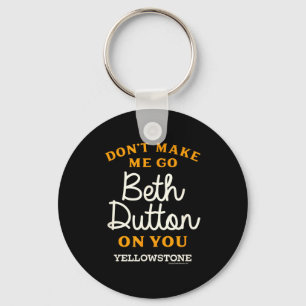 Yellowstone - Don't Make Me Go Beth Dutton Keychain
