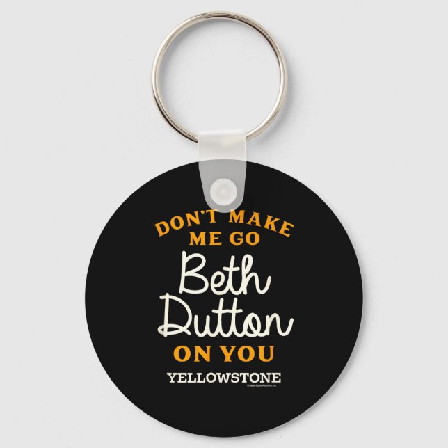 Yellowstone - Don't Make Me Go Beth Dutton  Keychain (Front)