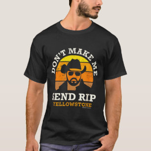 Yellowstone Don't Make Me Send Rip  T-Shirt