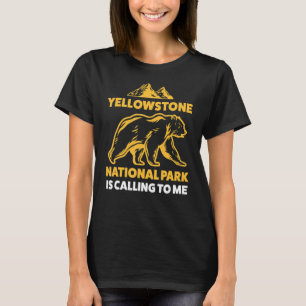 yellowstone park is calling to me National park Ye T-Shirt