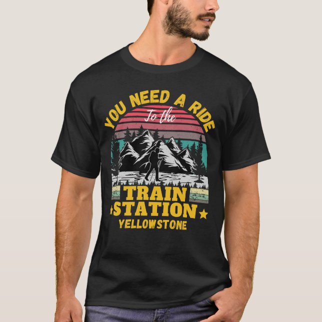 Yellowstone You Need a Ride to the Train Station T-Shirt (Front)