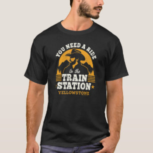 Yellowstone  You Need A Ride To The Train Station T-Shirt