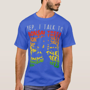 Yep I Talk to Bonsai Trees 1 T-Shirt