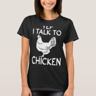 Yep I Talk To Chickens Chicken Farmer T-Shirt
