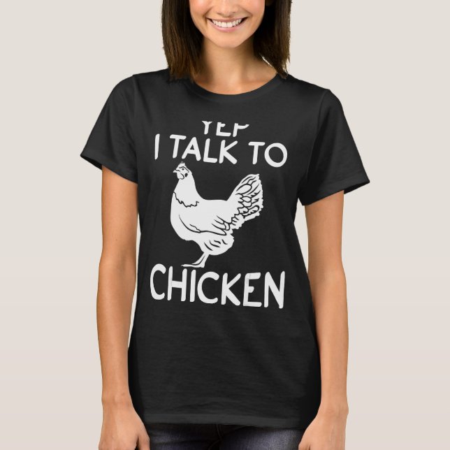Yep I Talk To Chickens  Chicken Farmer T-Shirt (Front)