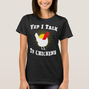 Yep I Talk To Chickens Farmer T-Shirt