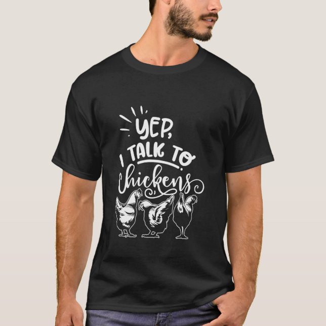Yep I Talk to Chickens Funny Poultry T-Shirt (Front)