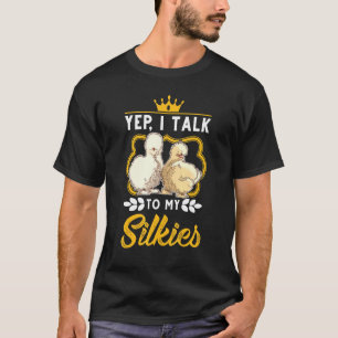 Yep I Talk To My Silkies Silk Hen Silkie Chicken T-Shirt