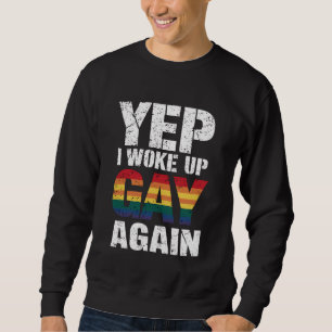 Yep I Woke Up Gay Again Pride Rainbow Queer Gay Sweatshirt