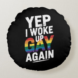 Yep, I Woke Up Gay Again Round Pillow