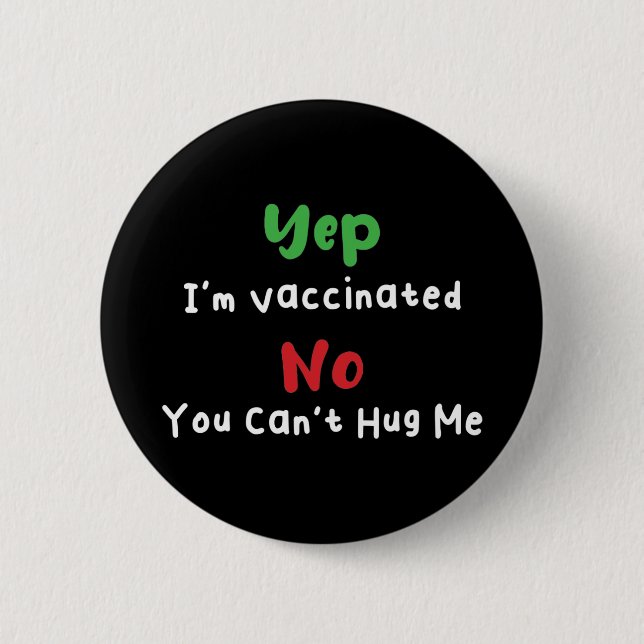 Yep I'm Vaccinated No You Can't Hug Me Covid 19 2 Inch Round Button (Front)