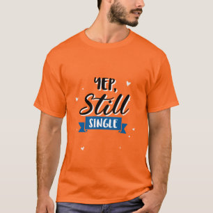 Yep still single T-Shirt