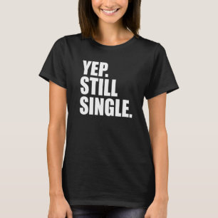 YEP STILL SINGLE Valentine's Day Meme T-Shirt