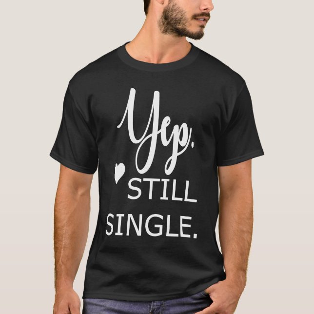 Yep Still Single  Valentines Day T-Shirt (Front)