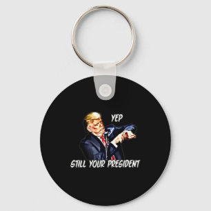 Yep Still Your President Pro Donald Trump 2020 2  Keychain