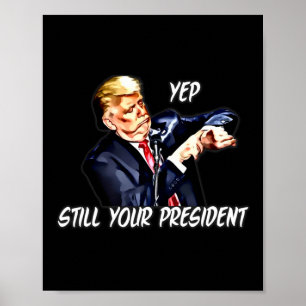 Yep Still Your President Pro Donald Trump 2020 2  Poster