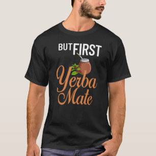 Yerba Mate Drink Tea Argentina Leaves Cup Powder 1 T-Shirt