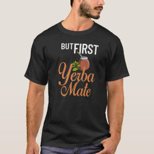 Yerba Mate Drink Tea Argentina Leaves Cup Powder T-Shirt