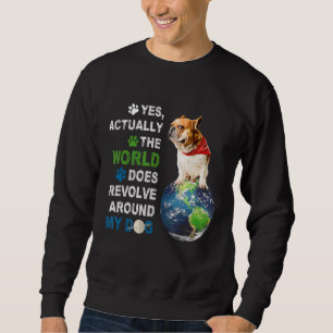 Yes Actually The World Does Resolve Around My Dog Sweatshirt