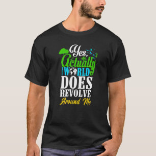 Yes Actually The World Does Revolve Around Me Self T-Shirt