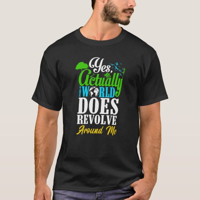 Yes Actually The World Does Revolve Around Me Self T-Shirt (Front)