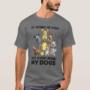 Yes Actually The World Does Revolve Around My Dogs T-Shirt