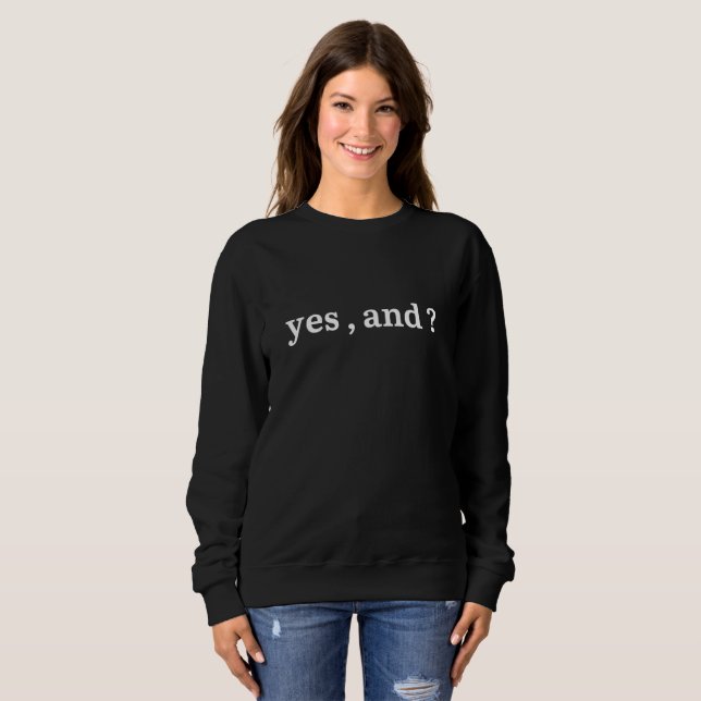 Yes and ? - Expressive Apparel for Positive Sweatshirt (Front Full)