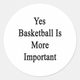 Yes Basketball Is More Important Classic Round Sticker