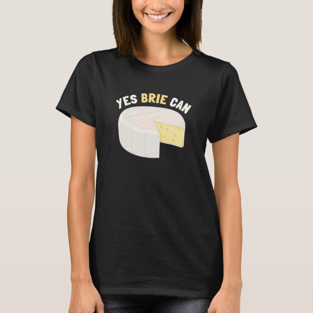 Yes Brie Can  Cheese Food Pun Brie T-Shirt (Front)