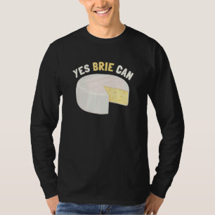 Yes Brie Can  Cheese Food Pun Brie T-Shirt