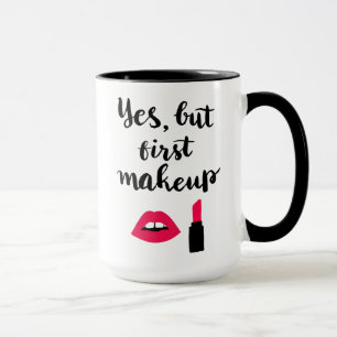 Yes But First Makeup Cute Phrase Mug