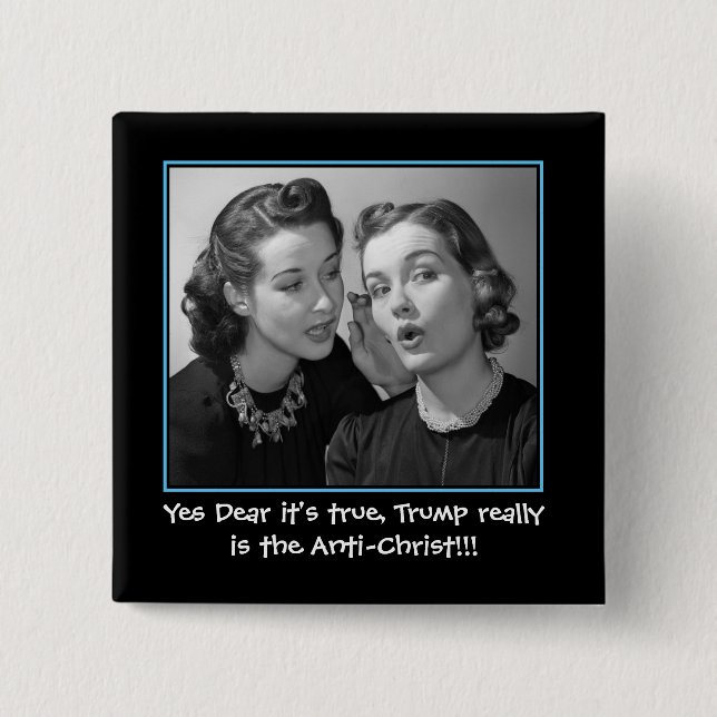 Yes Dear It's true, Trump is the Anti-Christ 2 Inch Square Button (Front)