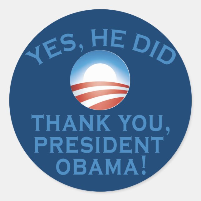 YES HE DID! Thank You President Obama! Classic Round Sticker (Front)