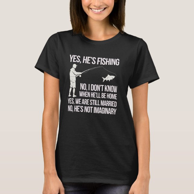Yes He's Fishing Husband Sarcastic Humour Fisherma T-Shirt (Front)