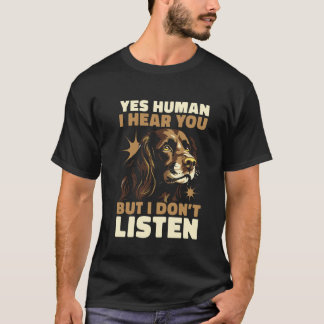 Yes Human I Hear You But I Don't Listen A Boykin S T-Shirt