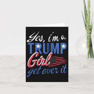 Yes I#39;m A Trump Girl Get Over It Fan Usa Suppor Card