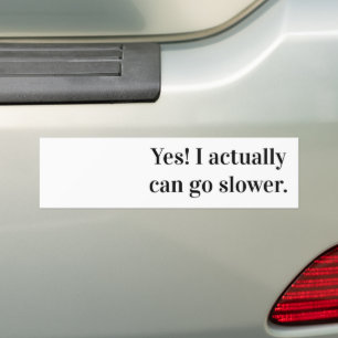 Yes! I actually can go slower. Bumper Sticker