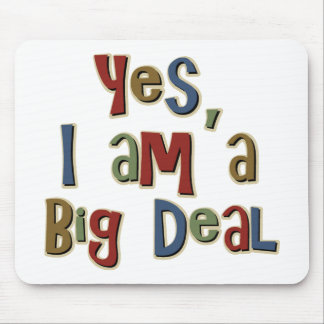 Yes I am a Big Deal Mouse Pad
