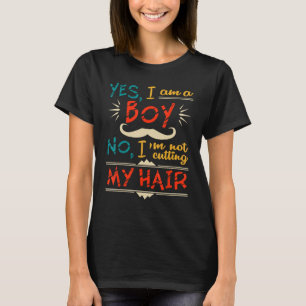 Yes I am a Boy. No I'm Not Cutting My Hair - Funny T-Shirt