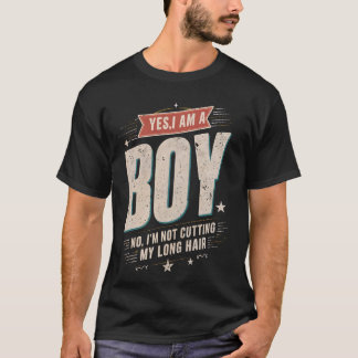 Yes, I Am A Boy No, I'm Not Cutting My Long Hair B T-Shirt
