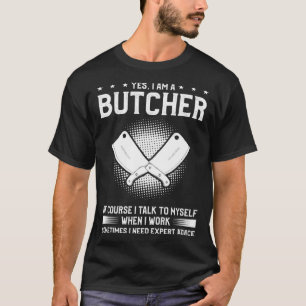 Yes I Am A Butcher Of Course I Talk To Myself When T-Shirt