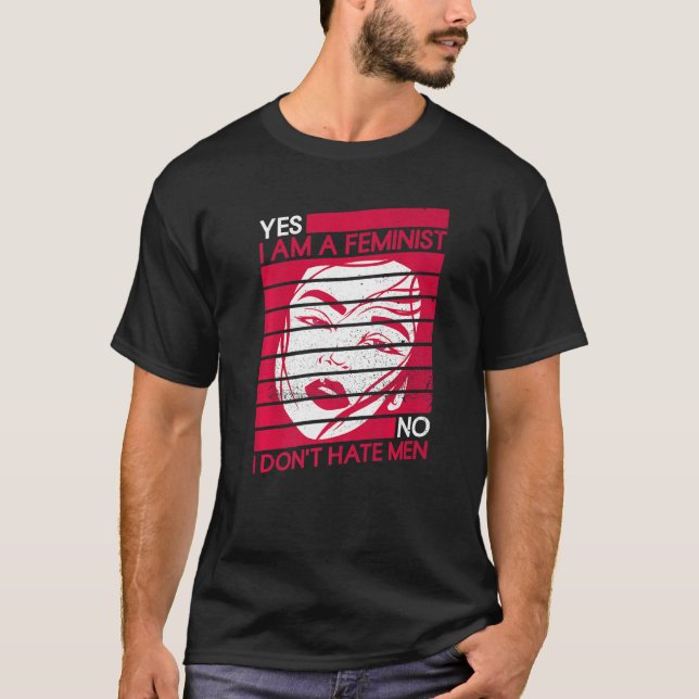 Yes I Am A Feminist No I Don't Hate Men  Feminist T-Shirt (Front)